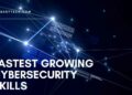 Fastest Growing Cybersecurity skills