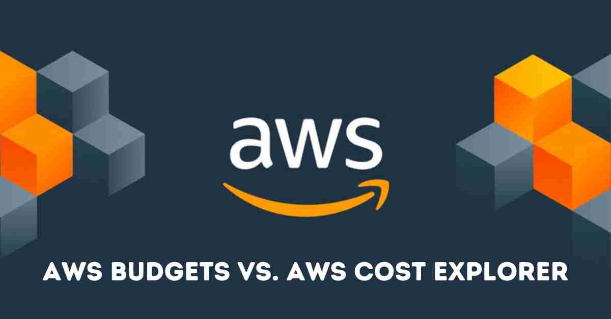 AWS Budgets Vs AWS Cost Explorer
