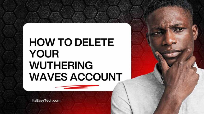 How to Delete Your Wuthering Waves Account