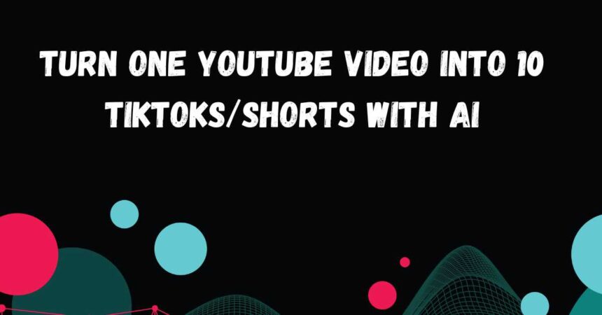 How to Turn One YouTube Video into 10 TikToks/Shorts with AI