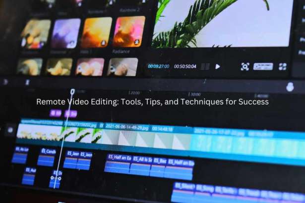 Remote Video Editing Tools, Tips, and Techniques for Success